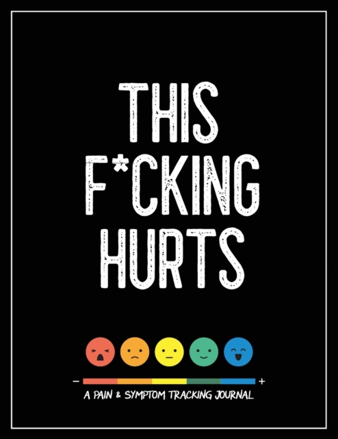 This F*cking Hurts : A Pain & Symptom Tracking Journal for Chronic Pain & Illness (Large Edition - 8.5 x 11 and 6 months of tracking), Paperback / softback Book
