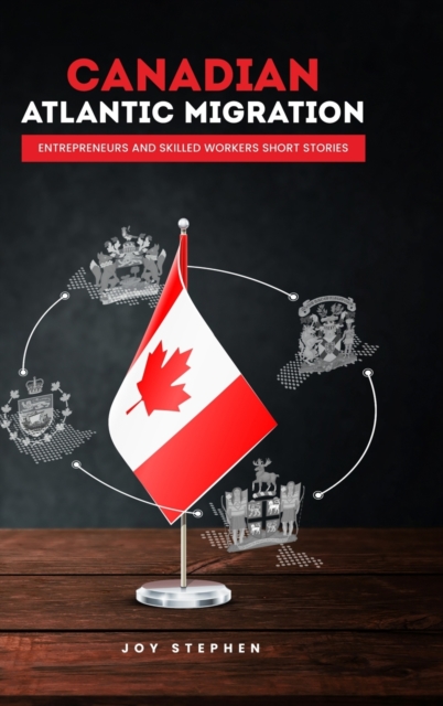 Canadian Atlantic Immigration : Entrepreneurs and Skilled Workers Short Stories, Hardback Book