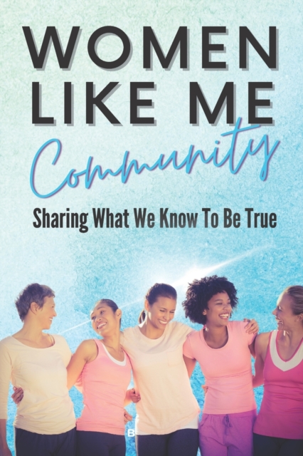 Women Like Me : Sharing What We Know To be True, Paperback / softback Book