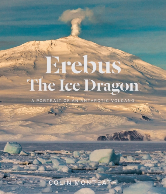 Erebus the Ice Dragon : Portrait of an Antarctic Volcano, Book Book