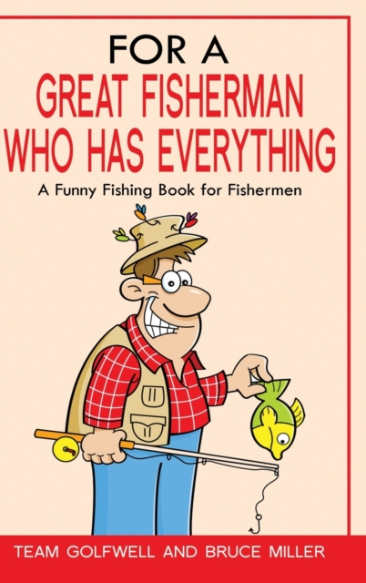 For a Great Fisherman Who Has Everything : A Funny Fishing Book For Fishermen, Hardback Book