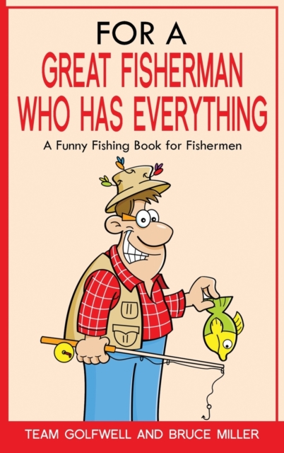 For a Great Fisherman Who Has Everything : A Funny Fishing Book for Fishermen, Hardback Book