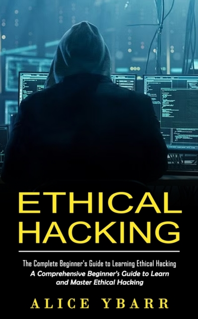 Ethical Hacking : The Complete Beginner's Guide to Learning Ethical Hacking (A Comprehensive Beginner's Guide to Learn and Master Ethical Hacking), Paperback / softback Book