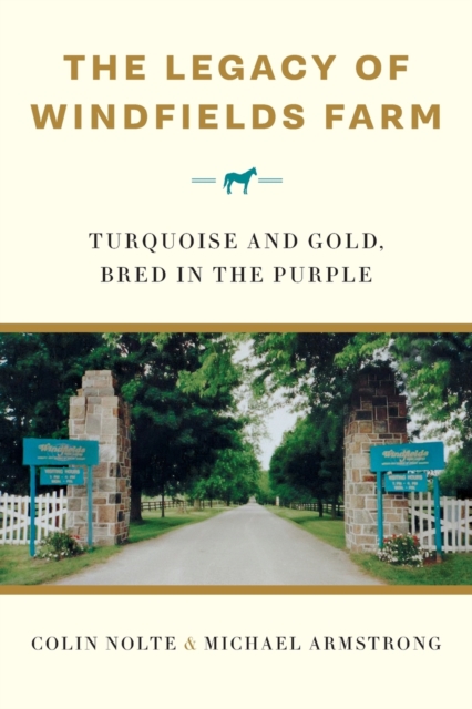 The Legacy of Windfields Farm : Turquoise and Gold, Bred in the Purple, Paperback / softback Book