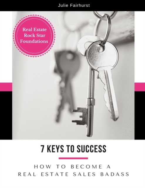 7 Keys to Success : How to Become a Real Estate Sales Badass, Paperback / softback Book