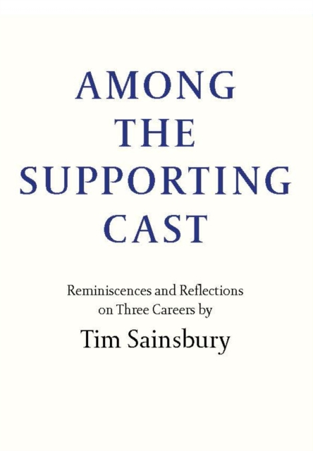 Among the Supporting Cast : Reminiscences and Reflections on Three Careers, Hardback Book
