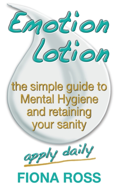Emotion Lotion : The Simple Guide To Mental Hygiene And Retaining Your Sanity, Paperback / softback Book