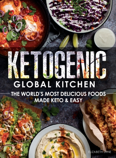 Ketogenic Global Kitchen : The World's Most Delicious Foods Made Keto & Easy, Hardback Book