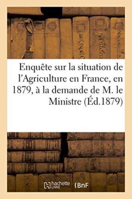 Enquete Sur La Situation de l'Agriculture En France, En 1879, Faite A La Demande de M. Le Ministre, Paperback / softback Book