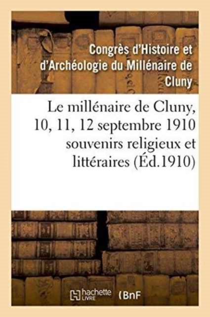 Le Millenaire de Cluny, 10, 11, 12 Septembre 1910 Souvenirs Religieux Et Litteraires, Paperback / softback Book