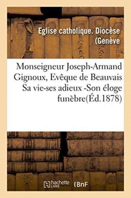 Monseigneur Joseph-Armand Gignoux, Eveque de Beauvais Sa Vie-Ses Adieux -Son Eloge, Paperback / softback Book