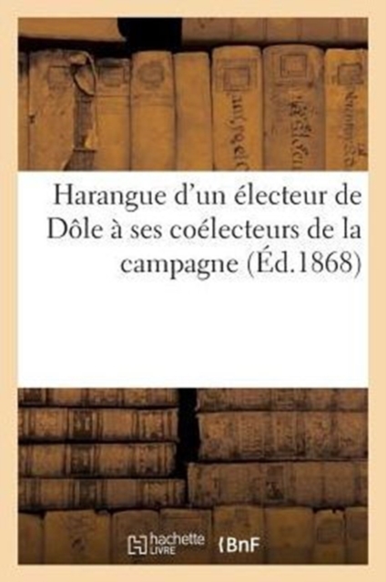 Harangue d'Un Electeur de Dole A Ses Coelecteurs de la Campagne, Paperback / softback Book