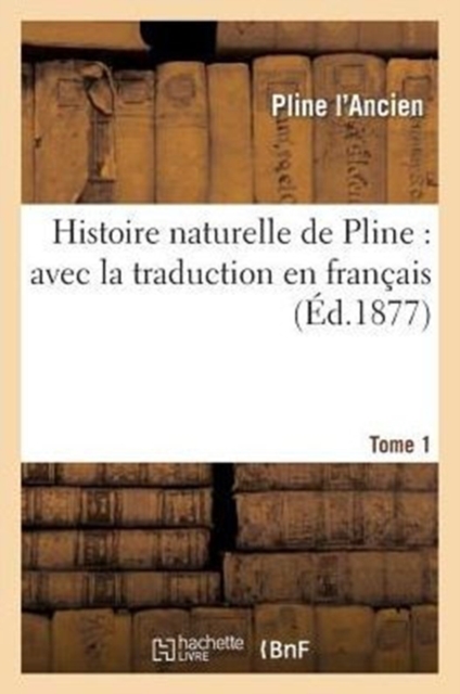 Histoire Naturelle de Pline: Avec La Traduction En Fran?ais. Tome 1, Paperback / softback Book