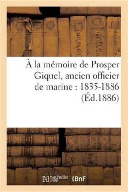 A La Memoire de Prosper Giquel, Ancien Officier de Marine: 1835-1886, Paperback / softback Book