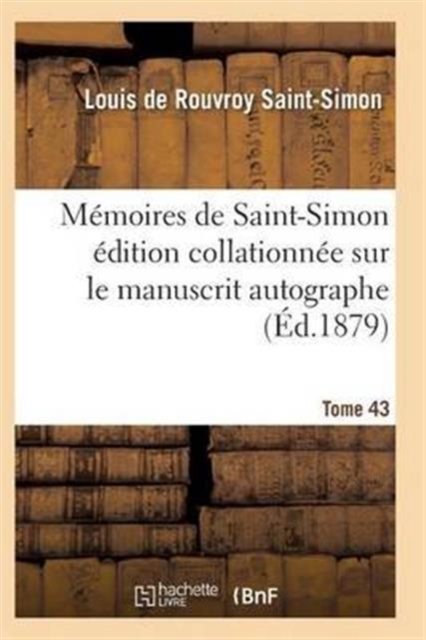 Memoires de Saint-Simon Edition Collationnee Sur Le Manuscrit Autographe Tome 43, Paperback / softback Book