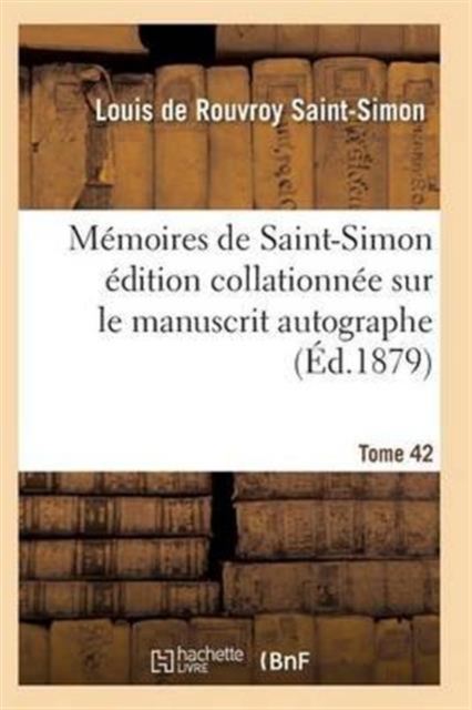 Memoires de Saint-Simon Edition Collationnee Sur Le Manuscrit Autographe Tome 42, Paperback / softback Book