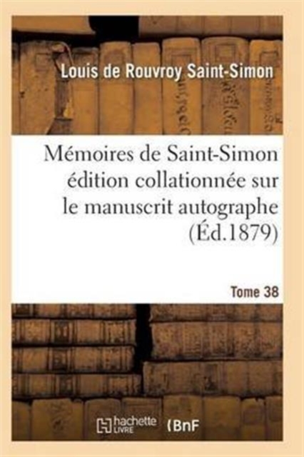 Memoires de Saint-Simon Edition Collationnee Sur Le Manuscrit Autographe Tome 38, Paperback / softback Book
