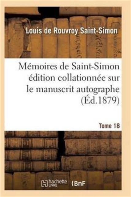 Memoires de Saint-Simon Edition Collationnee Sur Le Manuscrit Autographe Tome 18, Paperback / softback Book