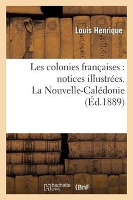 Les Colonies Francaises: Notices Illustrees. La Nouvelle-Caledonie, Paperback / softback Book