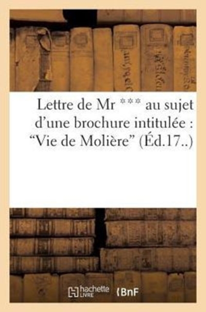 Lettre de MR *** Au Sujet d'Une Brochure Intitul?e: Vie de Moli?re, Paperback / softback Book