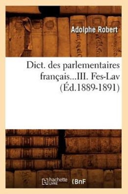 Dict. Des Parlementaires Francais. Tome III. Fes-Lav (Ed.1889-1891), Paperback / softback Book