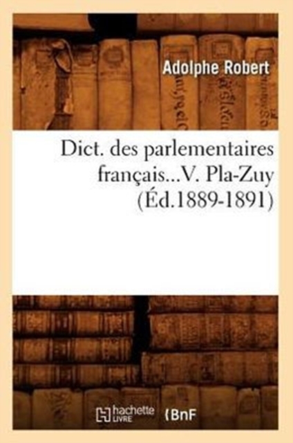 Dict. Des Parlementaires Francais. Tome V. Pla-Zuy (Ed.1889-1891), Paperback / softback Book