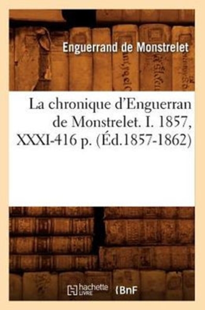 La Chronique d'Enguerran de Monstrelet. I. 1857, XXXI-416 P. (?d.1857-1862), Paperback / softback Book