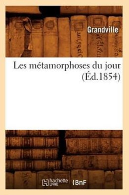 Les M?tamorphoses Du Jour (?d.1854), Paperback / softback Book