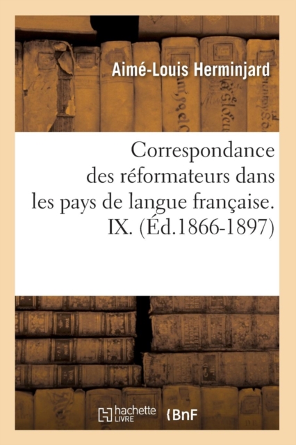Correspondance Des Reformateurs Dans Les Pays de Langue Francaise.IX. (Ed.1866-1897), Paperback / softback Book