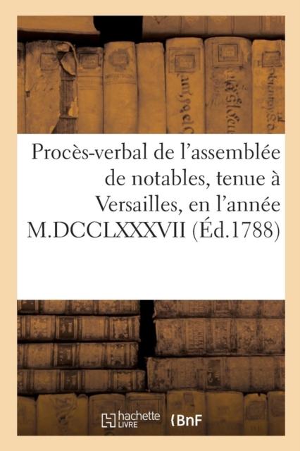 Proces-Verbal de l'Assemblee de Notables, Tenue A Versailles, En l'Annee M.DCCLXXXVII, Paperback / softback Book