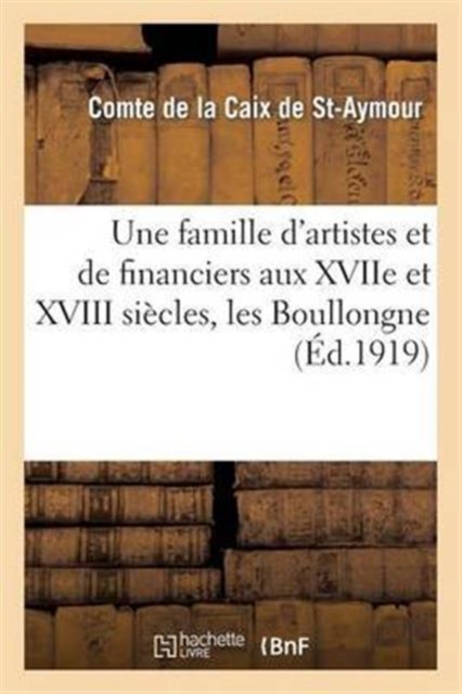Une Famille d'Artistes Et de Financiers Aux Xviie Et XVIII Siecles, Les Boullongne, Paperback / softback Book