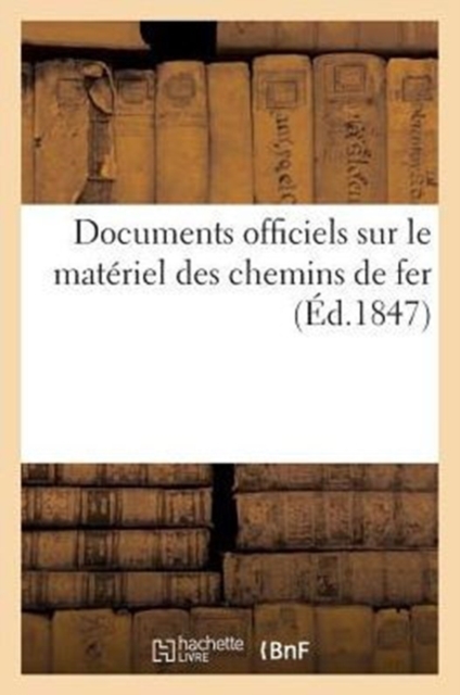 Documents Officiels Sur Le Materiel Des Chemins de Fer (Ed.1847), Paperback / softback Book