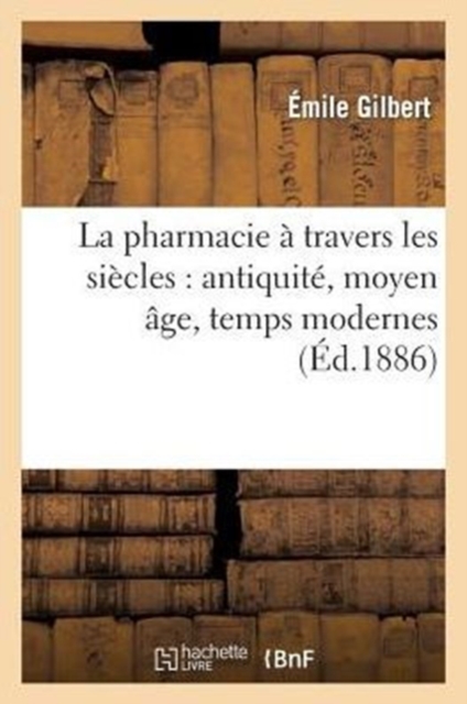 La Pharmacie ? Travers Les Si?cles: Antiquit?, Moyen ?ge, Temps Modernes, Paperback / softback Book