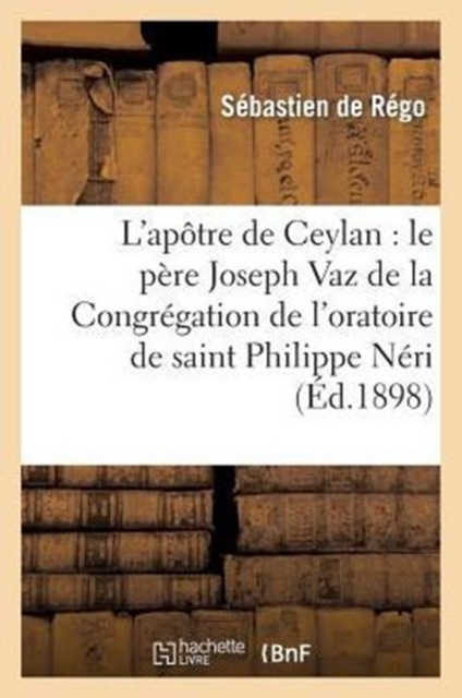 L'Apotre de Ceylan: Le Pere Joseph Vaz de la Congregation de l'Oratoire de Saint Philippe Neri, Paperback / softback Book