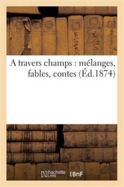 A Travers Champs: Melanges, Fables, Contes, Paperback / softback Book