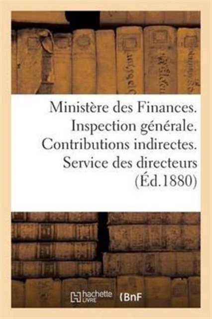 Ministere Des Finances. Inspection Generale. Contributions Indirectes. Service Des Directeurs, Paperback / softback Book