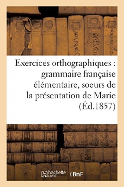 Exercices Orthographiques Sur La Grammaire Francaise Elementaire Des Soeurs de la : Presentation de Marie, Paperback / softback Book