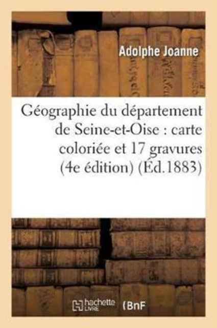 G?ographie Du D?partement de Seine-Et-Oise: Avec Une Carte Colori?e Et 17 Gravures 4e ?dition, Paperback / softback Book