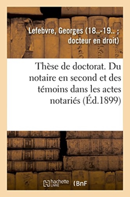 Th?se de Doctorat. Du Notaire En Second Et Des T?moins Dans Les Actes Notari?s, Paperback / softback Book
