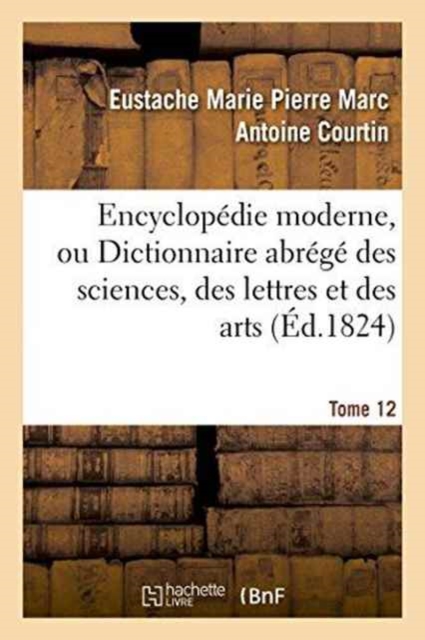 Encyclop?die Moderne, Ou Dictionnaire Abr?g? Des Sciences, Des Lettres Et Des Arts. Tome 12, Paperback / softback Book
