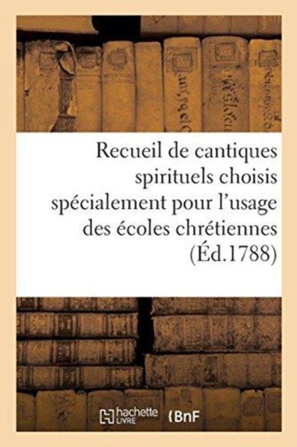 Recueil de Cantiques Spirituels Choisis Specialement Pour l'Usage Des Ecoles Chretiennes, Paperback / softback Book