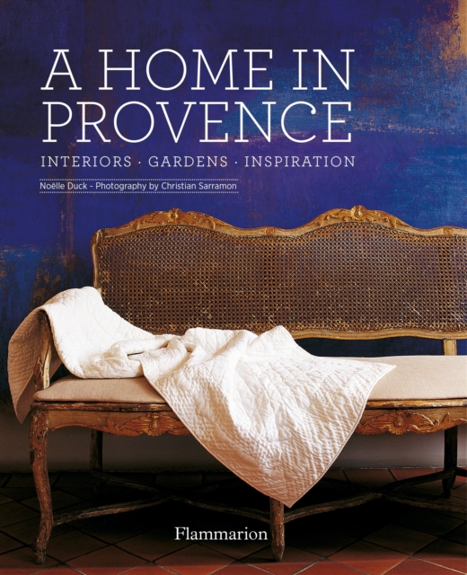 A Home in Provence : Interiors * Gardens * Inspiration, Hardback Book