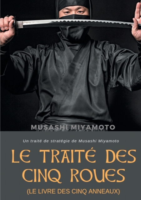Le Traite des Cinq Roues (Le Livre des cinq anneaux) : Un traite de strategie de Musashi Miyamoto, Paperback / softback Book