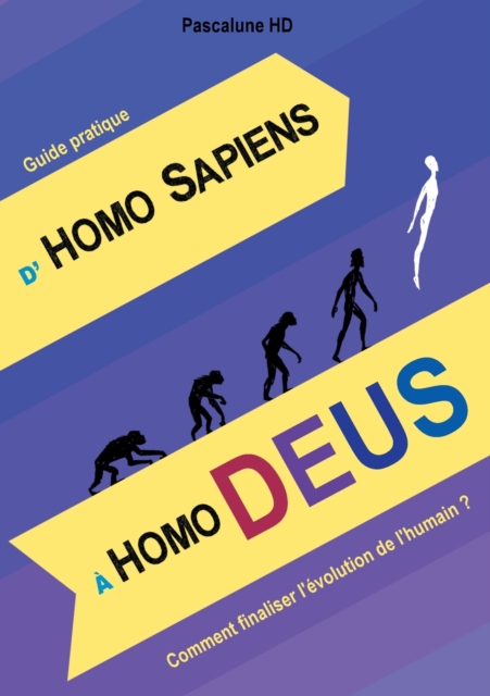 D'Homo Sapiens A Homo Deus : Comment finaliser l'evolution de l'humain ?, Paperback / softback Book