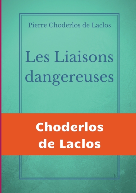 Les Liaisons dangereuses : un roman ?pistolaire de 175 lettres, de Pierre Choderlos de Laclos, narrant le duo pervers de deux nobles manipulateurs, rou?s et libertins au si?cle des Lumi?res., Paperback / softback Book