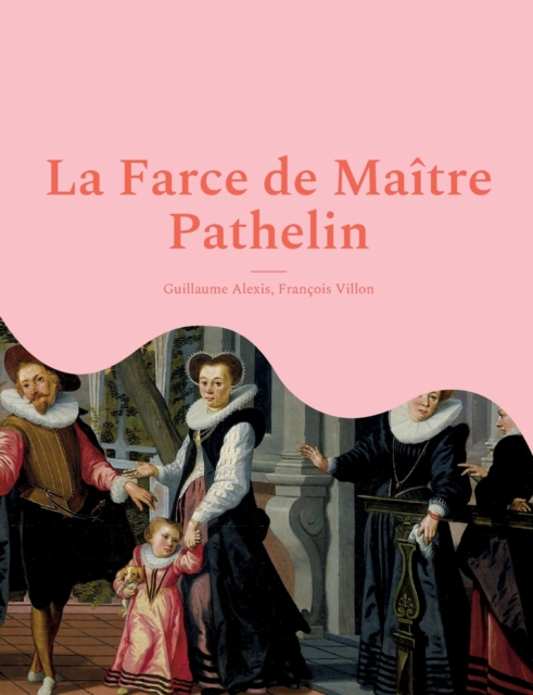 La Farce de Maitre Pathelin : une piece de theatre (farce) de la fin du Moyen Age, Paperback / softback Book