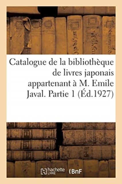 Catalogue de la Bibliotheque de Livres Japonais Appartenant A M. Emile Javal. Partie 1, Paperback / softback Book