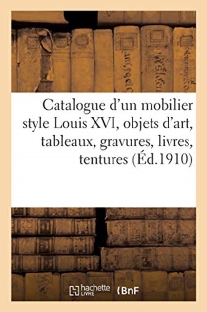 Catalogue d'Un Mobilier Style Louis XVI, Objets d'Art, Tableaux, Gravures, Livres, Tentures : Broderies d'Orient, Coussins En Dentelles, Paperback / softback Book