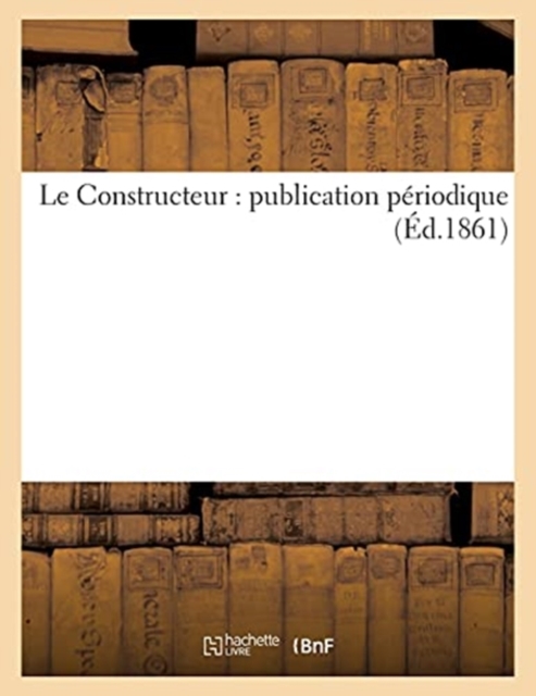 Le Constructeur: Publication Periodique (Ed.1861), Paperback / softback Book