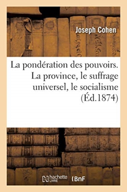 La Pond?ration Des Pouvoirs. La Province, Le Suffrage Universel, Le Socialisme, Paperback / softback Book